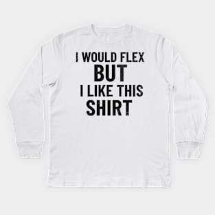 I Would Flex, But I Like This Shirt Kids Long Sleeve T-Shirt